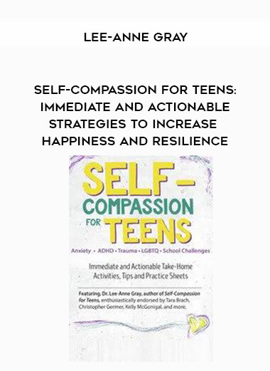 Self-Compassion for Teens: Immediate and Actionable Strategies to Increase Happiness and Resilience - Lee-Anne Gray by https://illedu.com