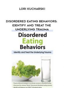 Disordered Eating Behaviors: Identify and Treat the Underlying Trauma - Lori Kucharski by https://illedu.com
