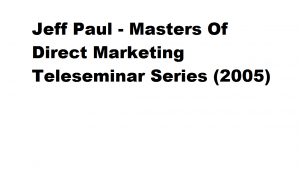 Jeff Paul – Masters Of Direct Marketing Teleseminar Series (2005)