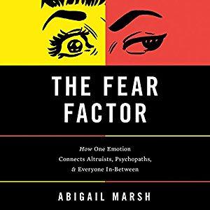Abigail Marsh – The Fear Factor: How One Emotion Connects Altruists, Psychopaths, and Everyone In-Between