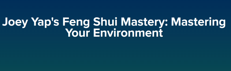 Joey Yap – Feng Shui Mastery: Mastering Your Environment