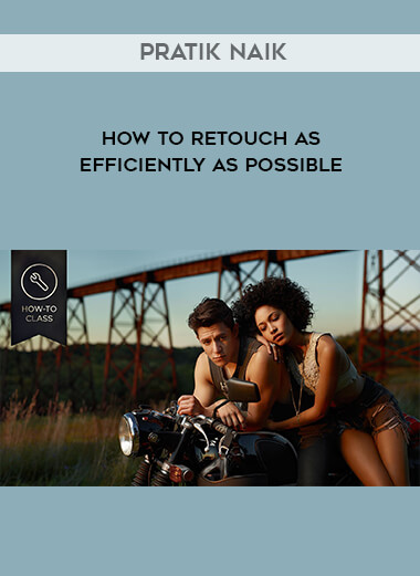 Pratik Naik - How To Retouch As Efficiently as Possible