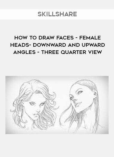 SkillShare - How To Draw Faces - Female Heads- Downward and Upward Angles - Three Quarter View