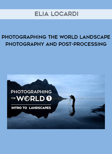Elia Locardi - Photographing The World Landscape Photography and Post-Processing