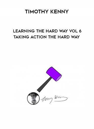 Timothy Kenny - Learning the Hard Way Vol 6 - Taking Action The Hard Way