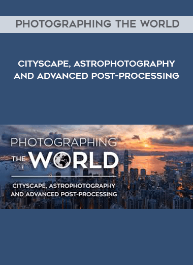 Photographing the World - Cityscape, Astrophotography, and Advanced Post-Processing