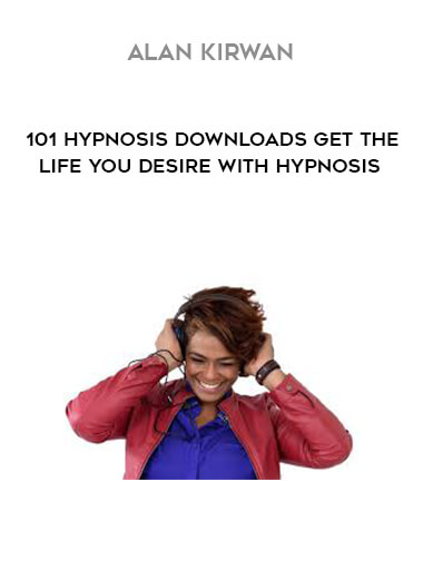 Alan Kirwan - 101 Hypnosis Downloads Get The Life You Desire with Hypnosis
