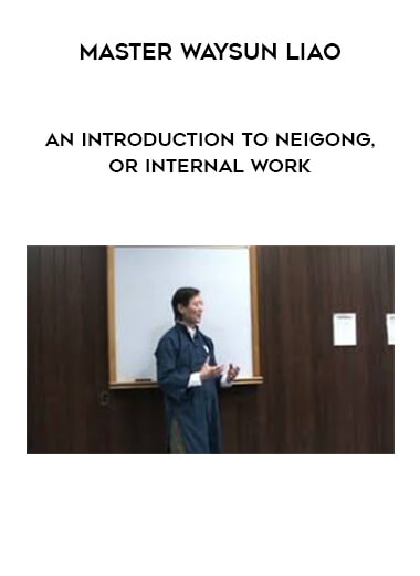 Master Waysun Liao - An Introduction to Neigong, or Internal Work