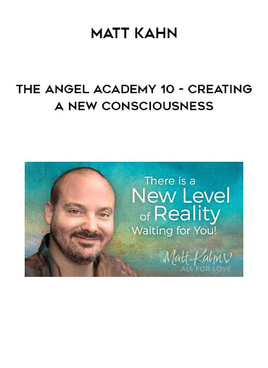 Matt Kahn - The Angel Academy 10 - Creating a New Consciousness