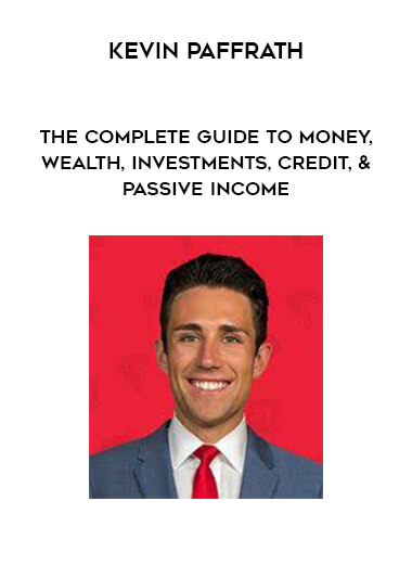 Kevin Paffrath - The Complete Guide to Money, Wealth, Investments, Credit, & Passive Income