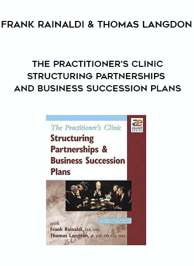 Frank Rainaldi & Thomas Langdon - The Practitioner's Clinic - Structuring Partnerships and Business Succession Plans