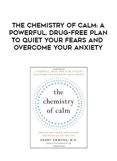 Henry Emmons - The Chemistry of Calm: A Powerful, Drug-Free Plan to Quiet Your Fears and Overcome Your Anxiety