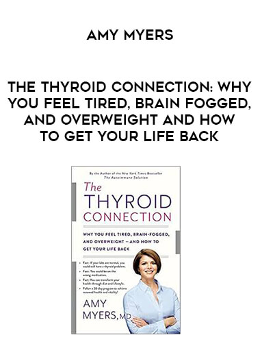 Amy Myers - The Thyroid Connection: Why You Feel Tired, Brain-Fogged, and Overweight -- and How to Get Your Life Back