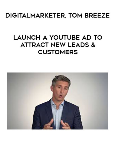 DigitalMarketer, Tom Breeze - Launch a Youtube Ad to Attract New Leads & Customers