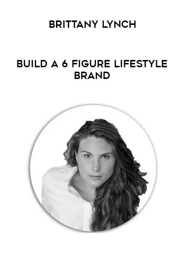 Brittany Lynch - Build A 6 Figure Lifestyle Brand