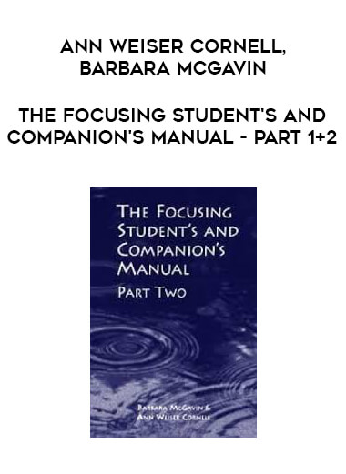 Ann Weiser Cornell, Barbara McGavin - The Focusing Student's and Companion's Manual - Part 1+2