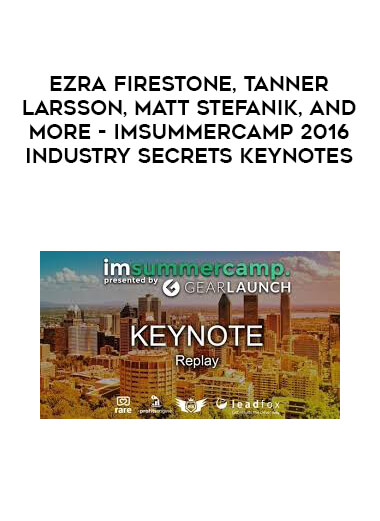 Ezra Firestone, Tanner Larsson, Matt Stefanik, and more - IMSUMMERCAMP 2016 - Industry Secrets Keynotes