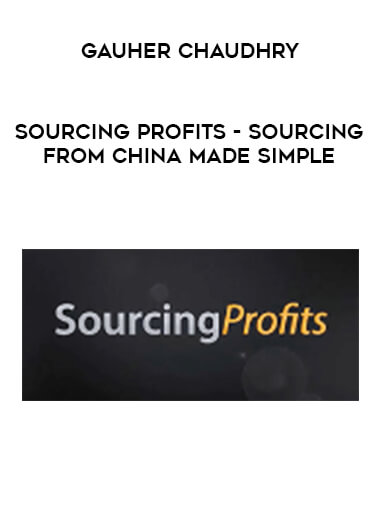 Gauher Chaudhry - Sourcing Profits - Sourcing from China made simple