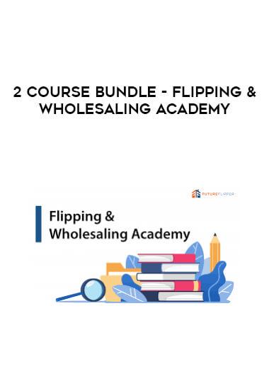 2 Course Bundle - Flipping & Wholesaling Academy