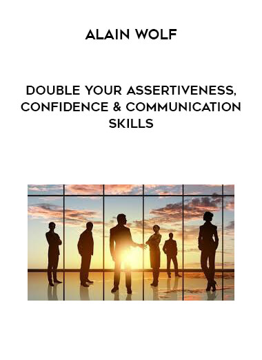 Alain Wolf - Double Your Assertiveness, Confidence & Communication Skills