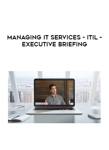 Managing IT Services - ITIL - Executive Briefing