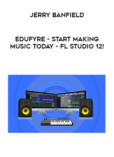 Jerry Banfield - EDUfyre - Start Making Music Today - FL Studio 12!