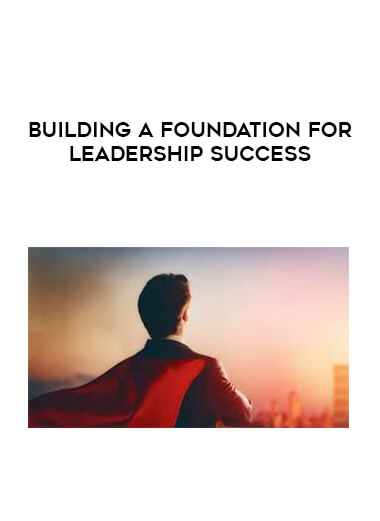 Building a Foundation for Leadership Success