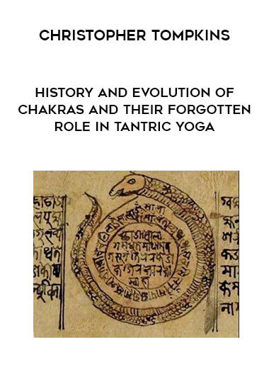 Christopher Tompkins - History And Evolution Of Chakras And Their Forgotten Role In Tantric Yoga