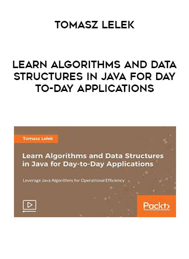 Tomasz Lelek - Learn Algorithms and Data Structures in Java for Day-to-Day Applications
