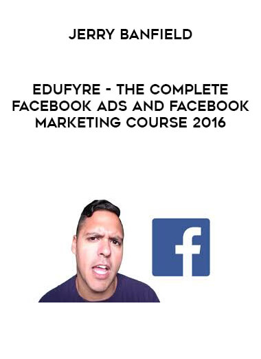 Jerry Banfield - EDUfyre - The Complete Facebook Ads and Facebook Marketing Course 2016