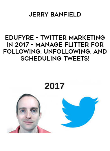 Jerry Banfield - EDUfyre - Twitter Marketing in 2017 - Manage Flitter for Following, Unfollowing, and Scheduling Tweets!