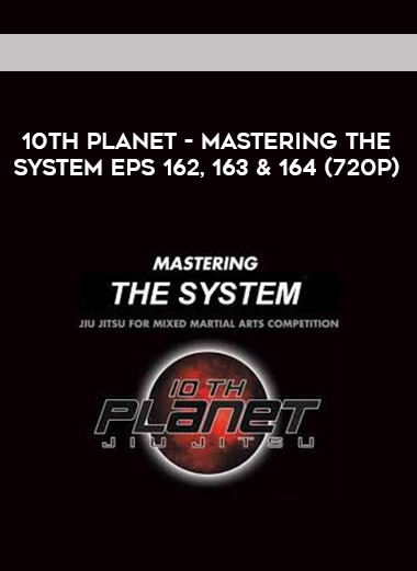 10th Planet - Mastering The System Eps 162, 163 & 164 (720p)
