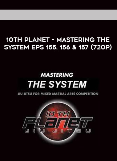 10th Planet - Mastering The System Eps 155, 156 & 157 (720p)