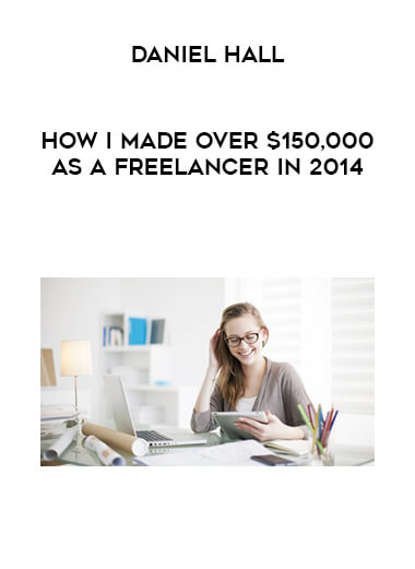 Daniel Hall - How I Made Over $150,000 As A Freelancer In 2014
