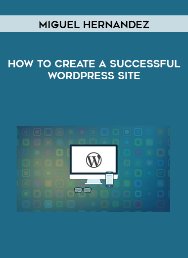 Miguel Hernandez - How To Create A Successful WordPress Site