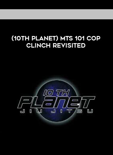 (10th Planet) MTS 101 COP CLINCH REVISITED [720p]