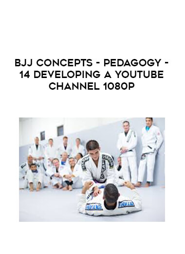 BJJ Concepts - Pedagogy - 14 Developing a YouTube Channel 1080p
