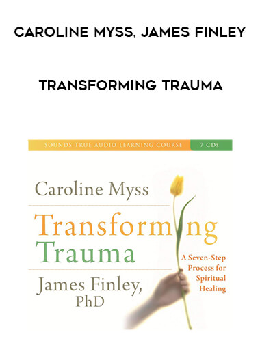 Caroline Myss, James Finley - TRANSFORMING TRAUMA