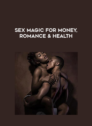 Sex Magic for Money, Romance & Health