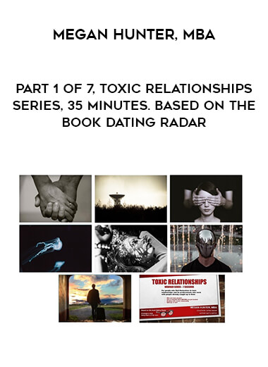 Megan Hunter, MBA - Part 1 of 7, Toxic Relationships Series, 35 minutes. Based on the book Dating Radar