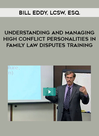 Bill Eddy, LCSW, Esq. - Understanding and Managing High Conflict Personalities in Family Law Disputes Training