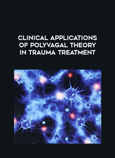 Clinical Applications of Polyvagal Theory in Trauma Treatment with Stephen Porges & Deb Dana Integrating the Science of Safety, Trust, Self-Regulation and Attachment - Stephen Porges Deborah Dana Linda Curran