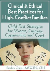 Bradley Craig - Clinical & Ethical Best Practices for High-Conflict Families: Child-First Strategies for Divorce, Custody, Coparenting, and Court