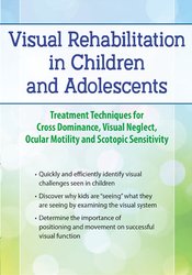 Scott Berglund - Visual Rehabilitation in Children and Adolescents: Treatment Techniques for Cross Dominance, Visual Neglect, Ocular Motility and Scotopic Sensitivity