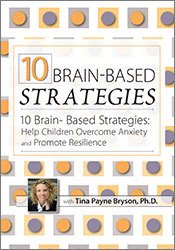 Tina Payne Bryson - 10 Brain-Based Strategies: Help Children Overcome Anxiety and Promote Resilience