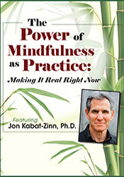 Jon Kabat-Zinn - The Power of Mindfulness as Practice: Making It Real Right Now with Jon Kabat-Zinn