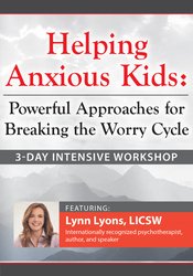 Lynn Lyons - 3-Day Intensive Workshop Helping Anxious Kids: Powerful Approaches for Breaking the Worry Cycle