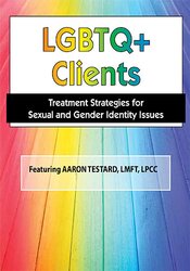 Aaron Testard - LGBTQ Clients in Today's World: Treatment Strategies for Gender & Sexual Identity Issues