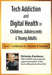 Nicholas Kardaras - Tech Addiction & Digital Health in Children, Adolescents & Young Adults: Level 1 Certification for Clinicians & Educators
