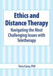 Terry Casey - Ethics and Distance Therapy: Navigating the Most Challenging Issues with Teletherapy